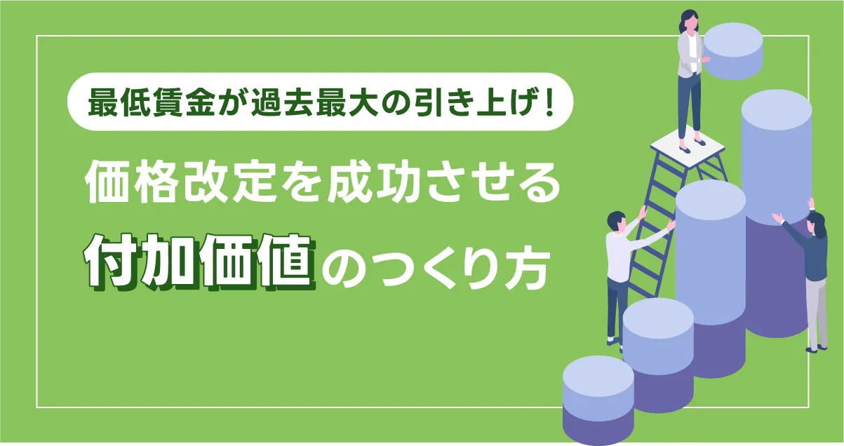 最低賃金が過去最大の引き上げ！価格改定を成功させる“付加価値”のつくり方