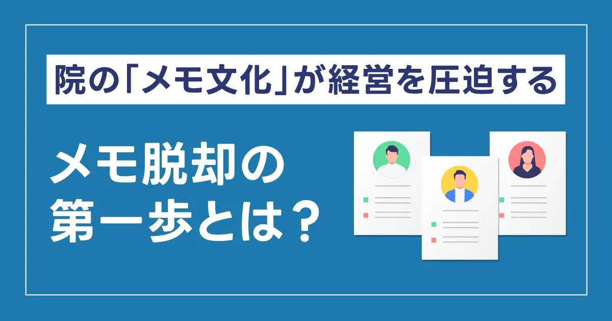 院の「メモ文化」が経営を圧迫する――メモ脱却の第一歩とは？