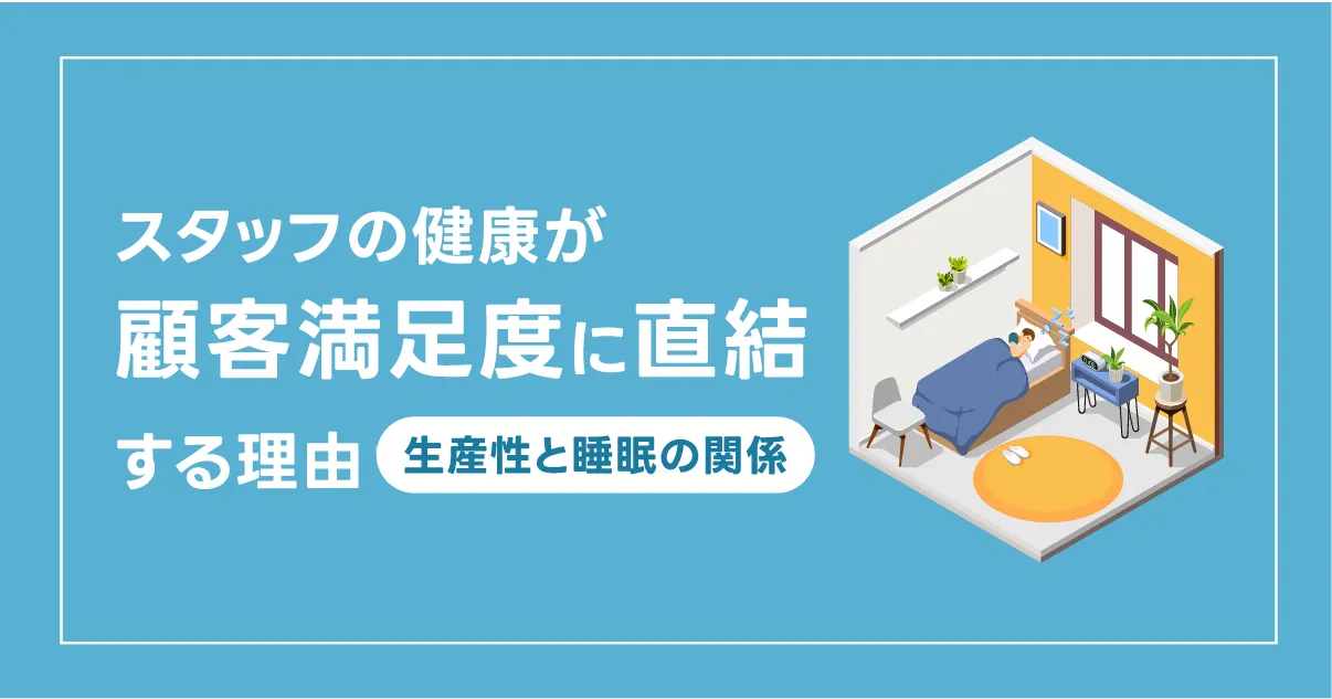 スタッフの健康が顧客満足度に直結する理由 ～生産性と睡眠の関係について～