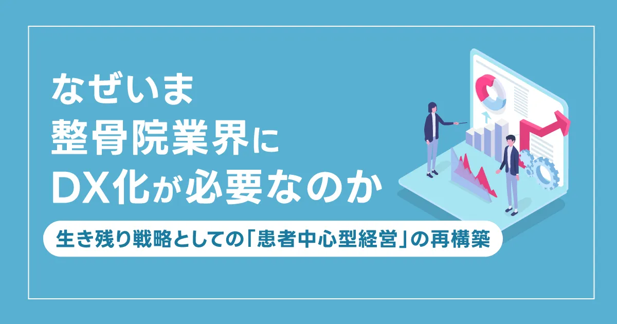 なぜいま整骨院業界にDX化が必要なのか― 生き残り戦略としての「患者中心型経営」の再構築 ―
