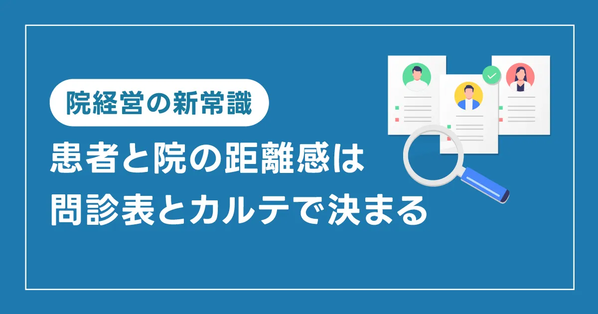 【院経営の新常識】患者と院の距離感は問診表とカルテで決まる